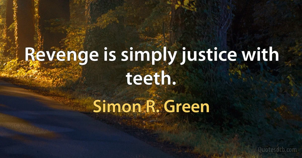 Revenge is simply justice with teeth. (Simon R. Green)