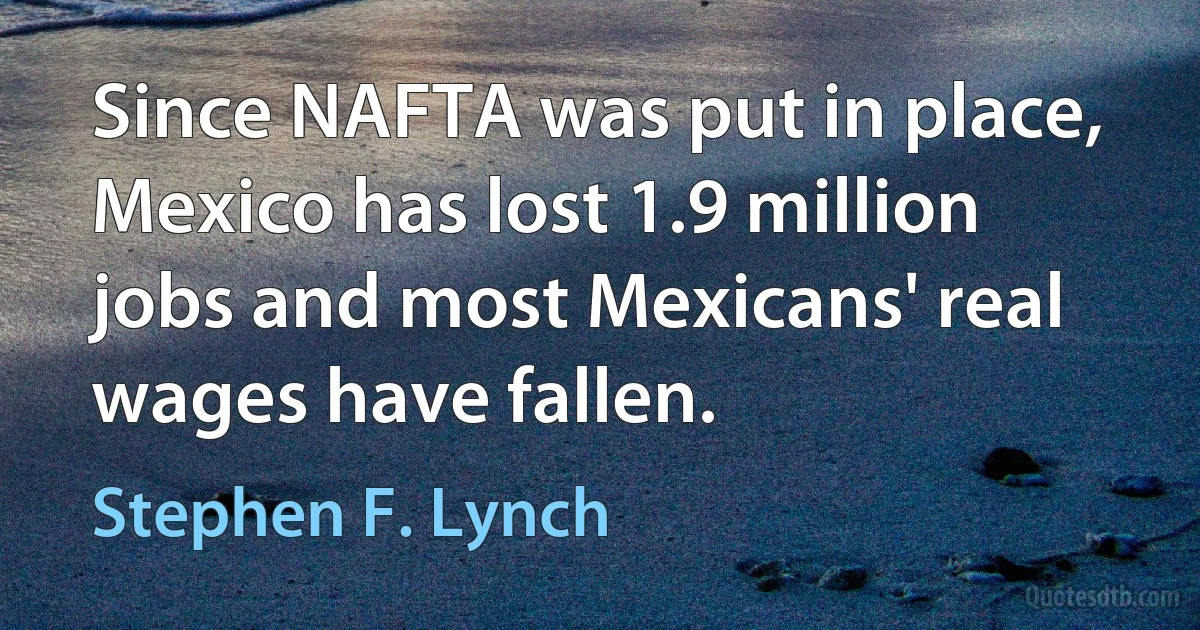 Since NAFTA was put in place, Mexico has lost 1.9 million jobs and most Mexicans' real wages have fallen. (Stephen F. Lynch)