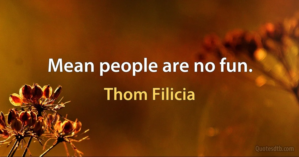 Mean people are no fun. (Thom Filicia)