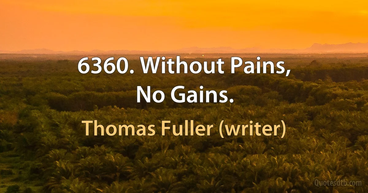 6360. Without Pains,
No Gains. (Thomas Fuller (writer))