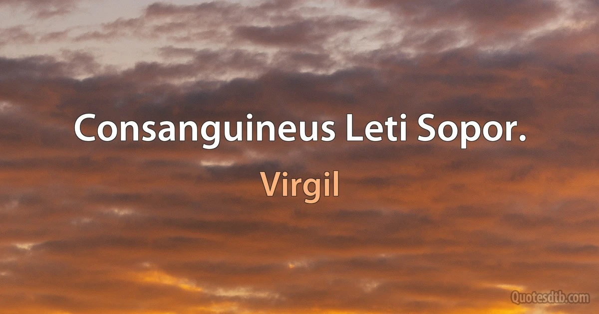 Consanguineus Leti Sopor. (Virgil)