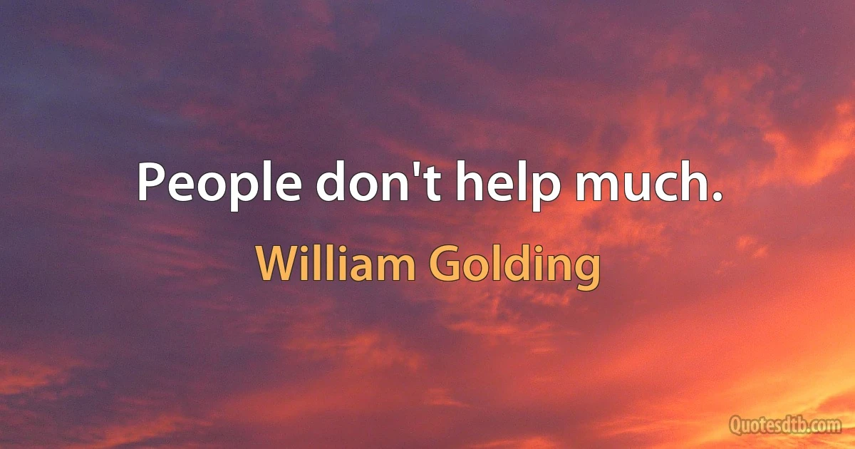 People don't help much. (William Golding)