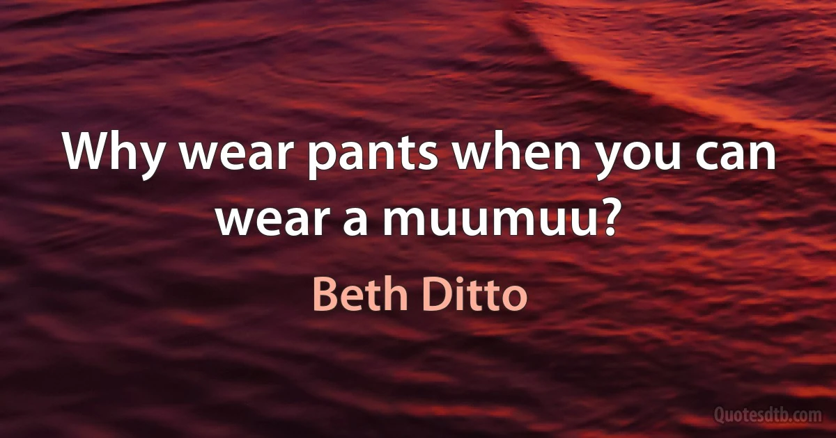 Why wear pants when you can wear a muumuu? (Beth Ditto)