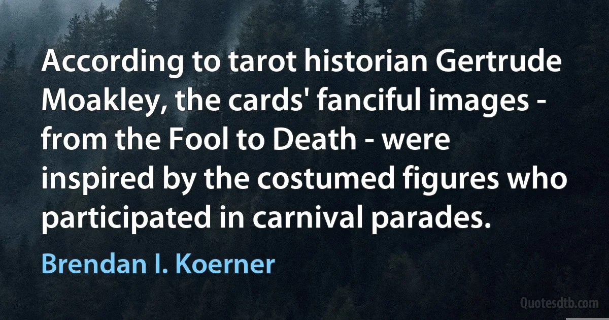 According to tarot historian Gertrude Moakley, the cards' fanciful images - from the Fool to Death - were inspired by the costumed figures who participated in carnival parades. (Brendan I. Koerner)