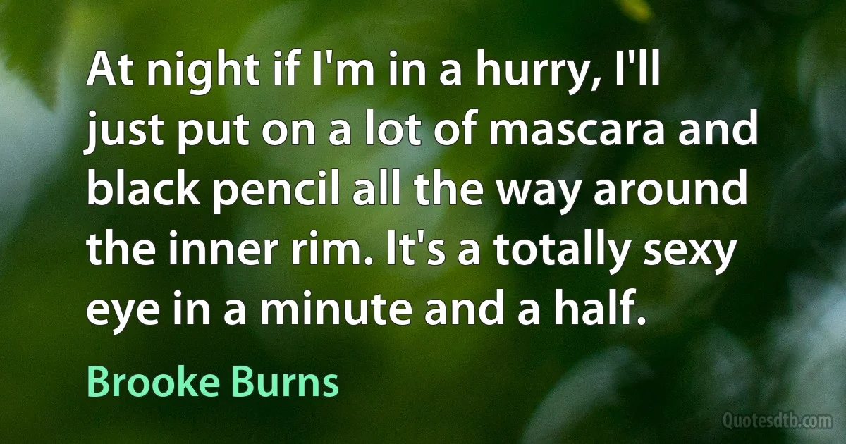 At night if I'm in a hurry, I'll just put on a lot of mascara and black pencil all the way around the inner rim. It's a totally sexy eye in a minute and a half. (Brooke Burns)