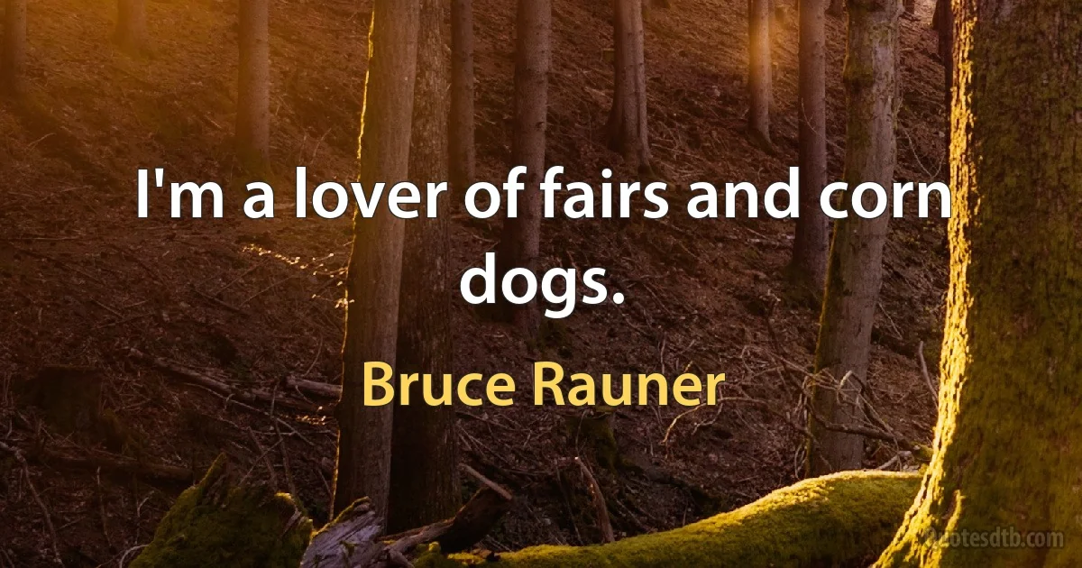 I'm a lover of fairs and corn dogs. (Bruce Rauner)