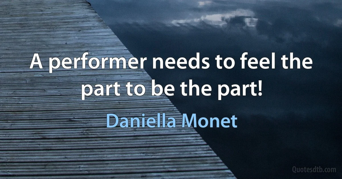 A performer needs to feel the part to be the part! (Daniella Monet)