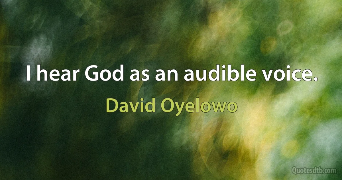 I hear God as an audible voice. (David Oyelowo)