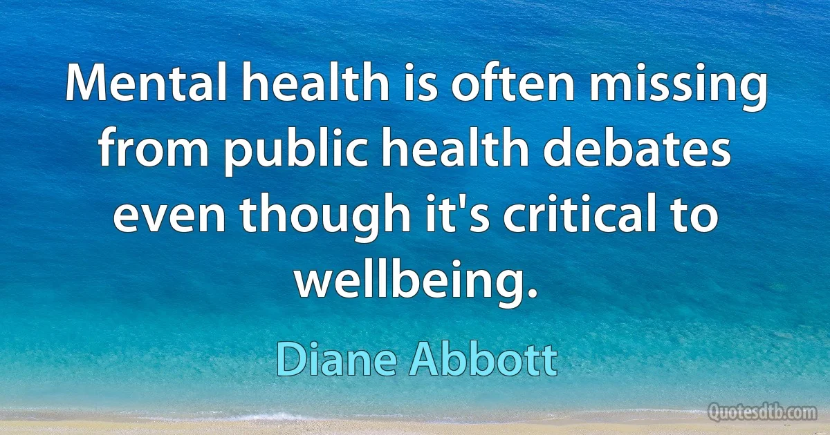 Mental health is often missing from public health debates even though it's critical to wellbeing. (Diane Abbott)