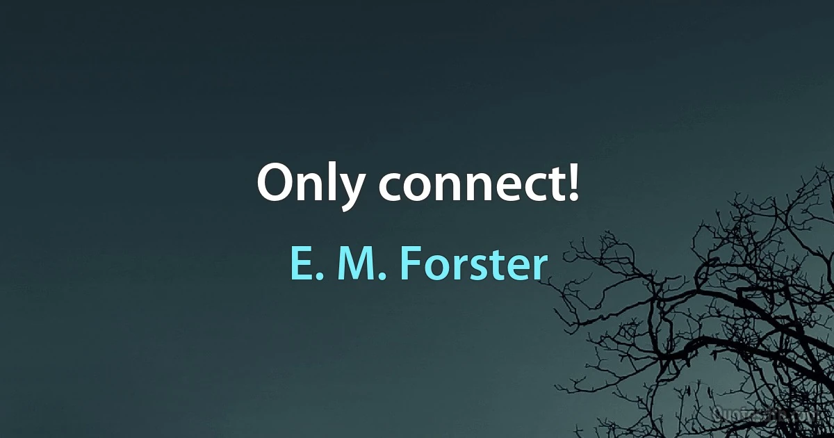 Only connect! (E. M. Forster)