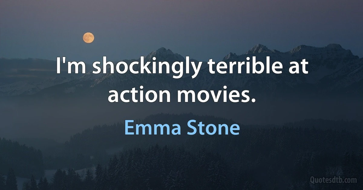 I'm shockingly terrible at action movies. (Emma Stone)