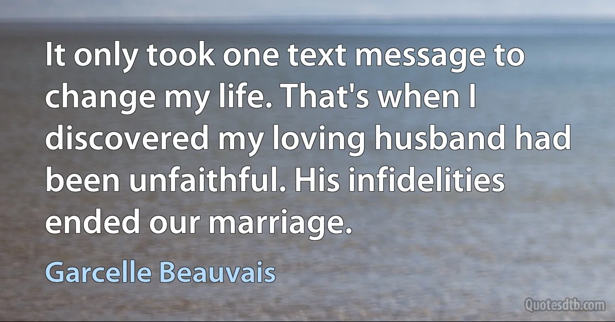 It only took one text message to change my life. That's when I discovered my loving husband had been unfaithful. His infidelities ended our marriage. (Garcelle Beauvais)