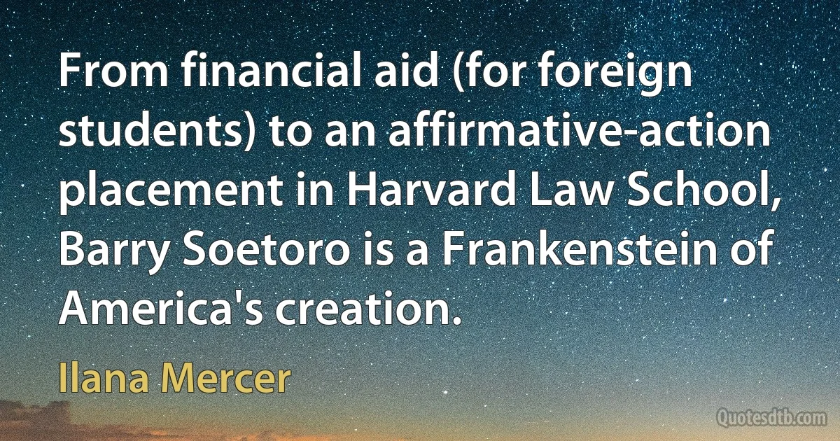 From financial aid (for foreign students) to an affirmative-action placement in Harvard Law School, Barry Soetoro is a Frankenstein of America's creation. (Ilana Mercer)