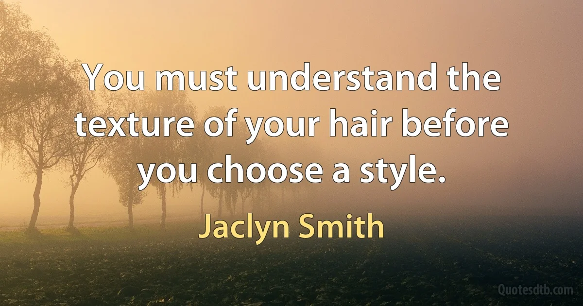 You must understand the texture of your hair before you choose a style. (Jaclyn Smith)