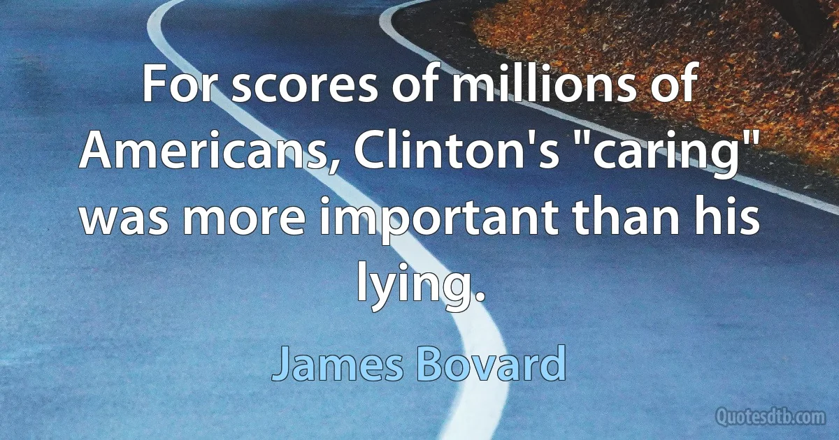 For scores of millions of Americans, Clinton's "caring" was more important than his lying. (James Bovard)