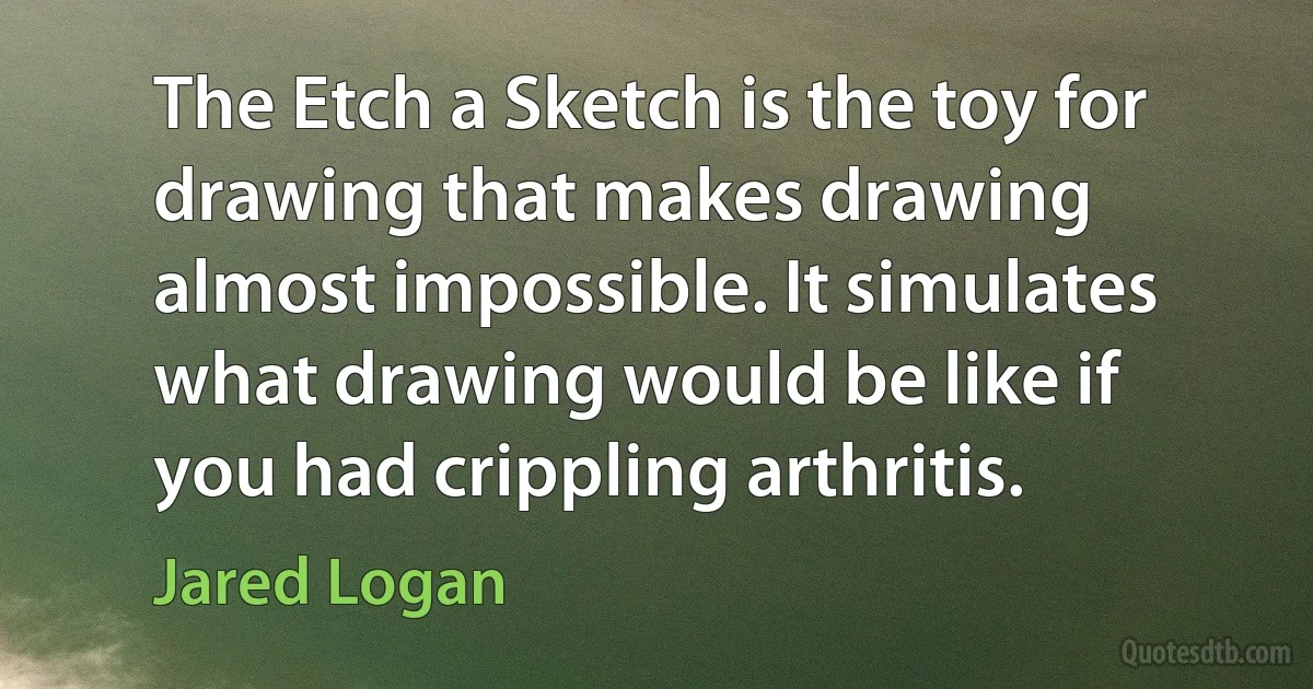 The Etch a Sketch is the toy for drawing that makes drawing almost impossible. It simulates what drawing would be like if you had crippling arthritis. (Jared Logan)