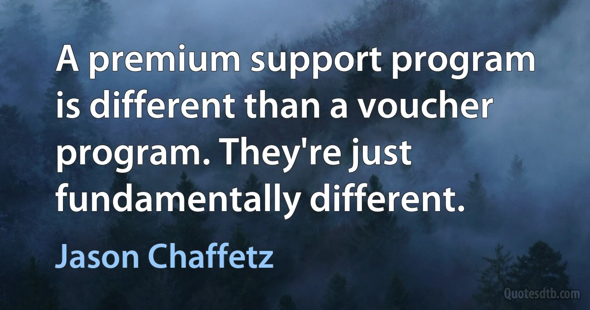 A premium support program is different than a voucher program. They're just fundamentally different. (Jason Chaffetz)