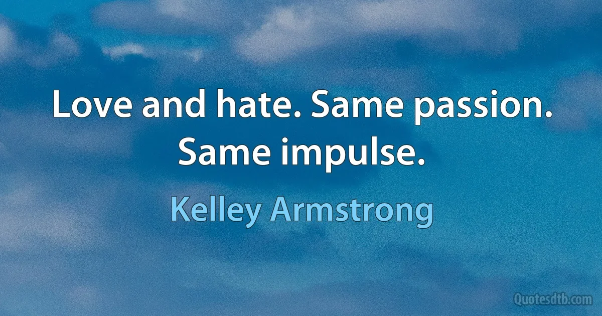 Love and hate. Same passion. Same impulse. (Kelley Armstrong)