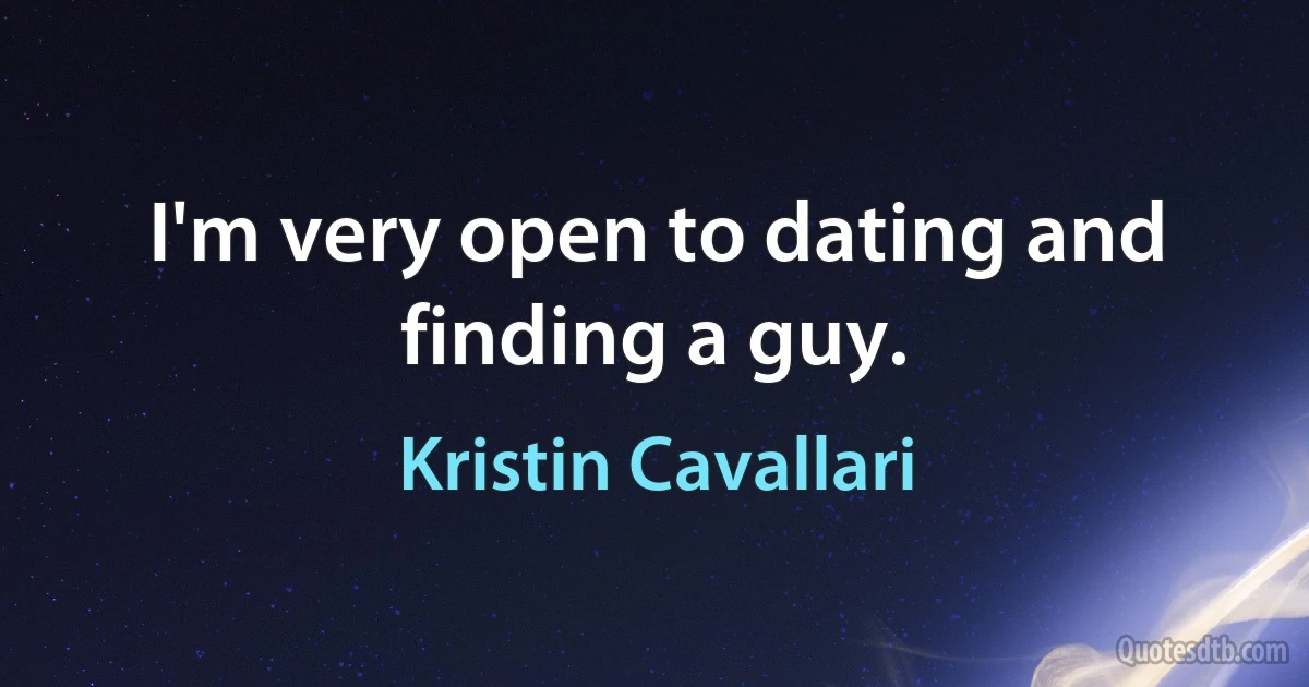 I'm very open to dating and finding a guy. (Kristin Cavallari)