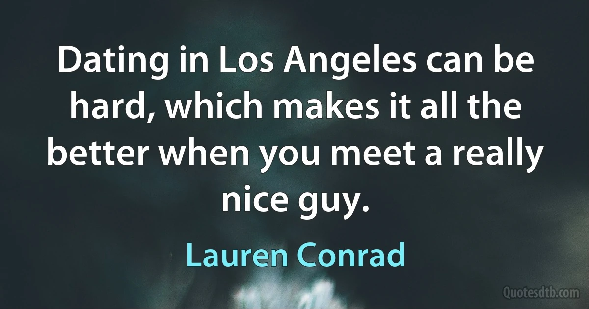 Dating in Los Angeles can be hard, which makes it all the better when you meet a really nice guy. (Lauren Conrad)