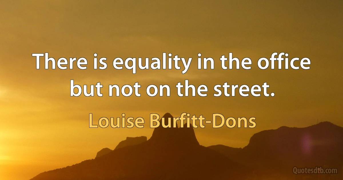 There is equality in the office but not on the street. (Louise Burfitt-Dons)