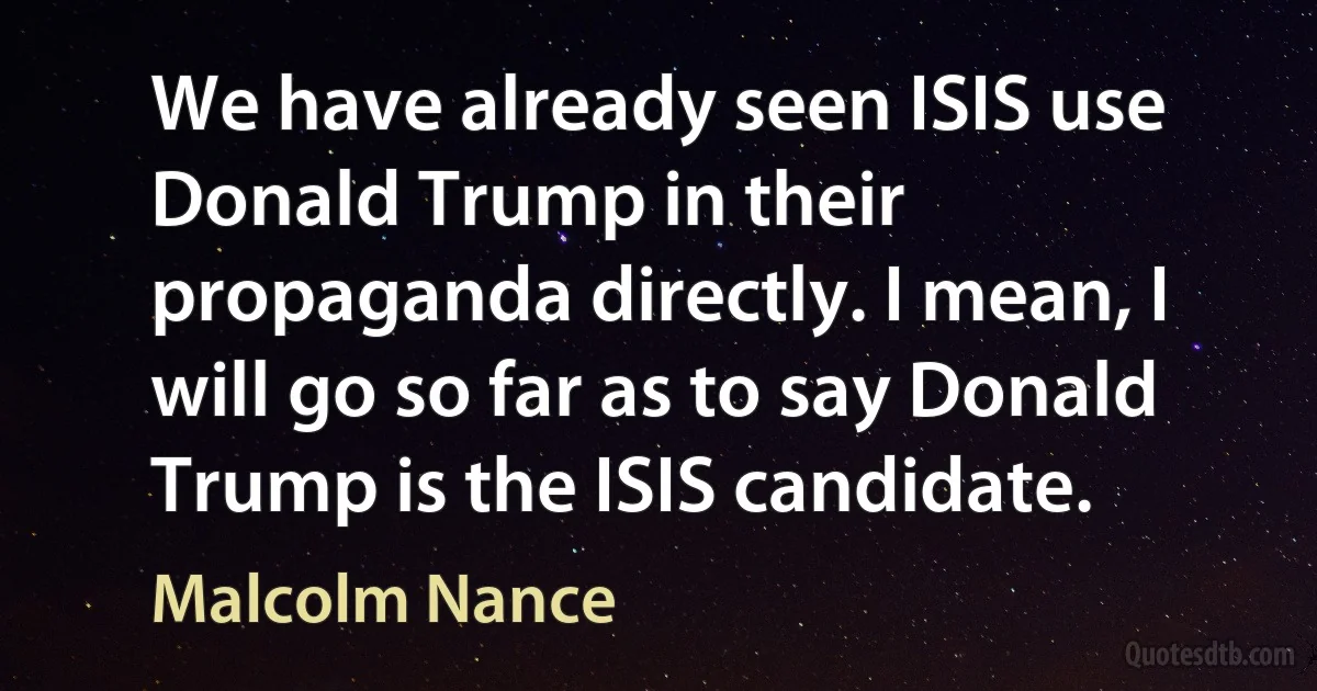 We have already seen ISIS use Donald Trump in their propaganda directly. I mean, I will go so far as to say Donald Trump is the ISIS candidate. (Malcolm Nance)