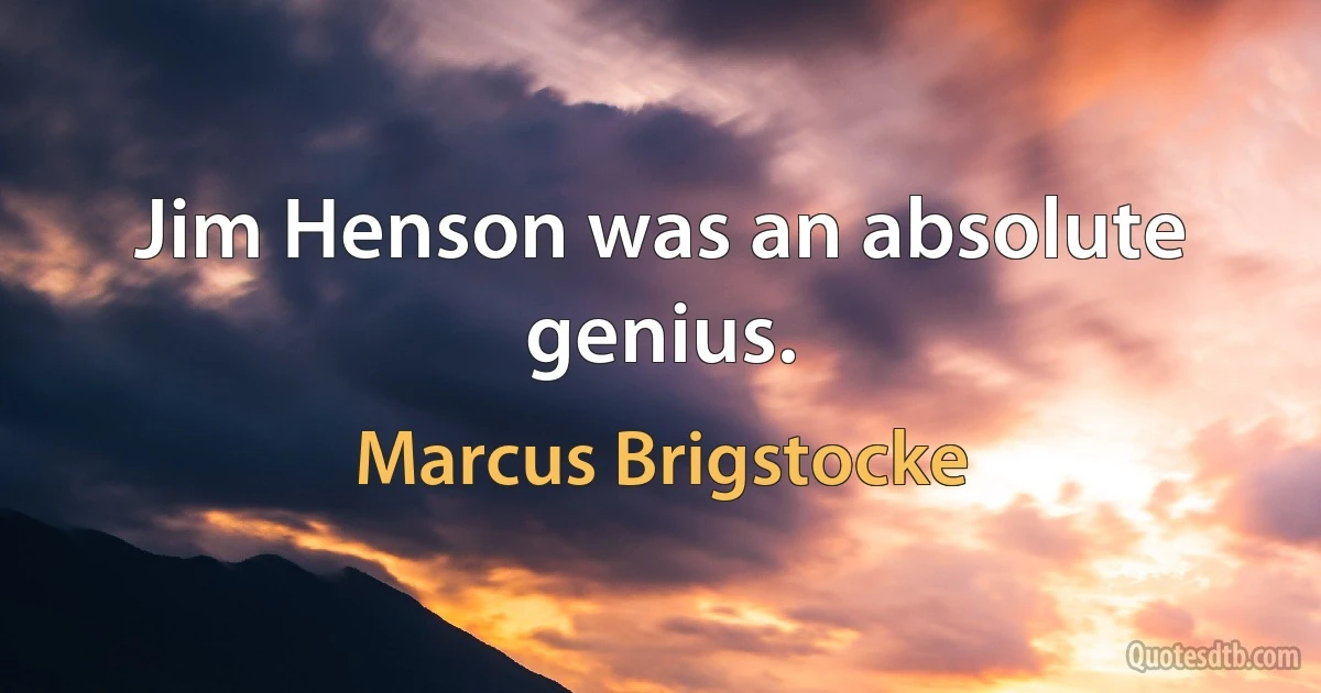 Jim Henson was an absolute genius. (Marcus Brigstocke)