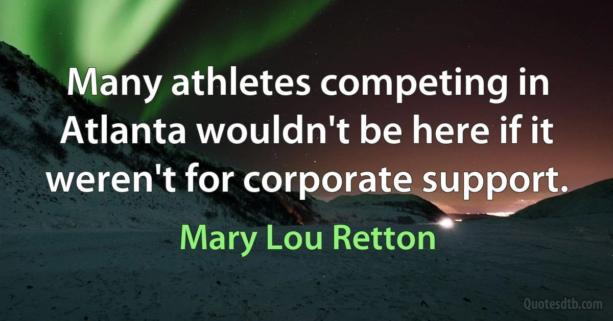 Many athletes competing in Atlanta wouldn't be here if it weren't for corporate support. (Mary Lou Retton)