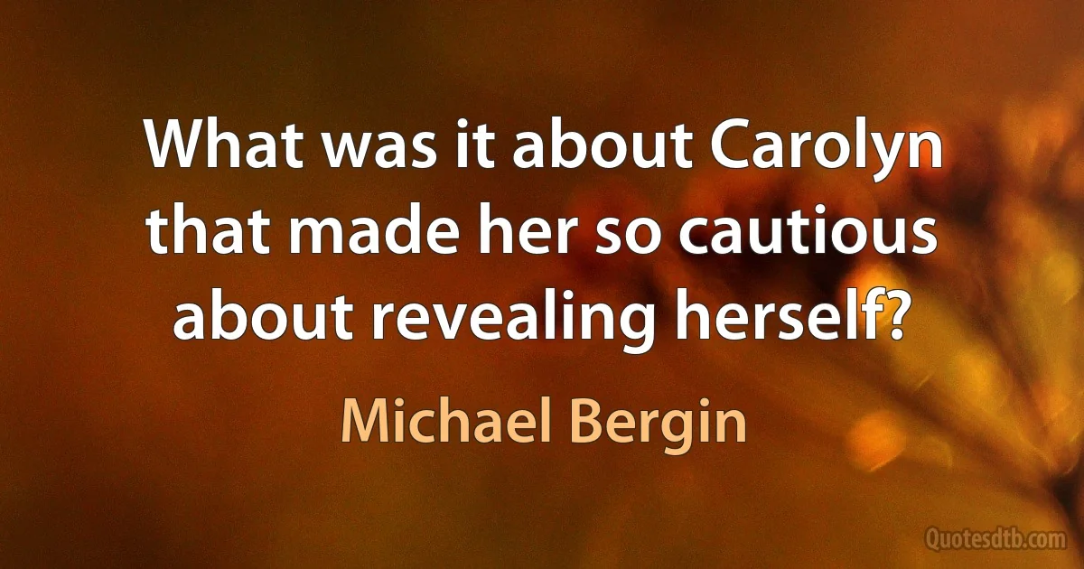 What was it about Carolyn that made her so cautious about revealing herself? (Michael Bergin)