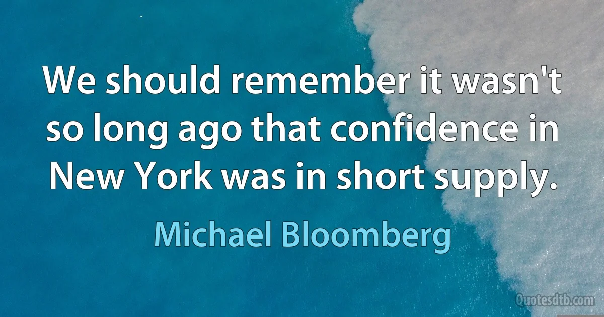 We should remember it wasn't so long ago that confidence in New York was in short supply. (Michael Bloomberg)