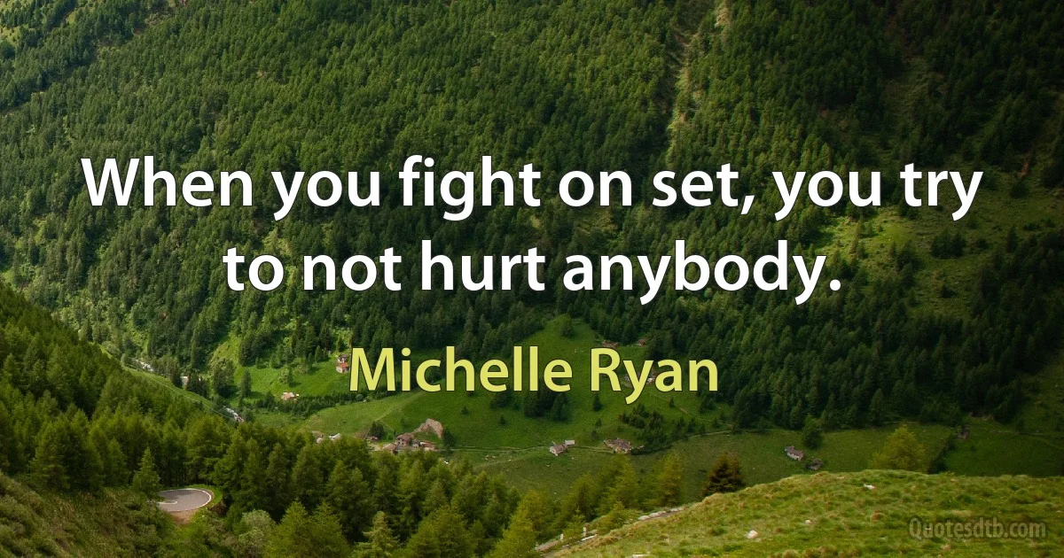 When you fight on set, you try to not hurt anybody. (Michelle Ryan)