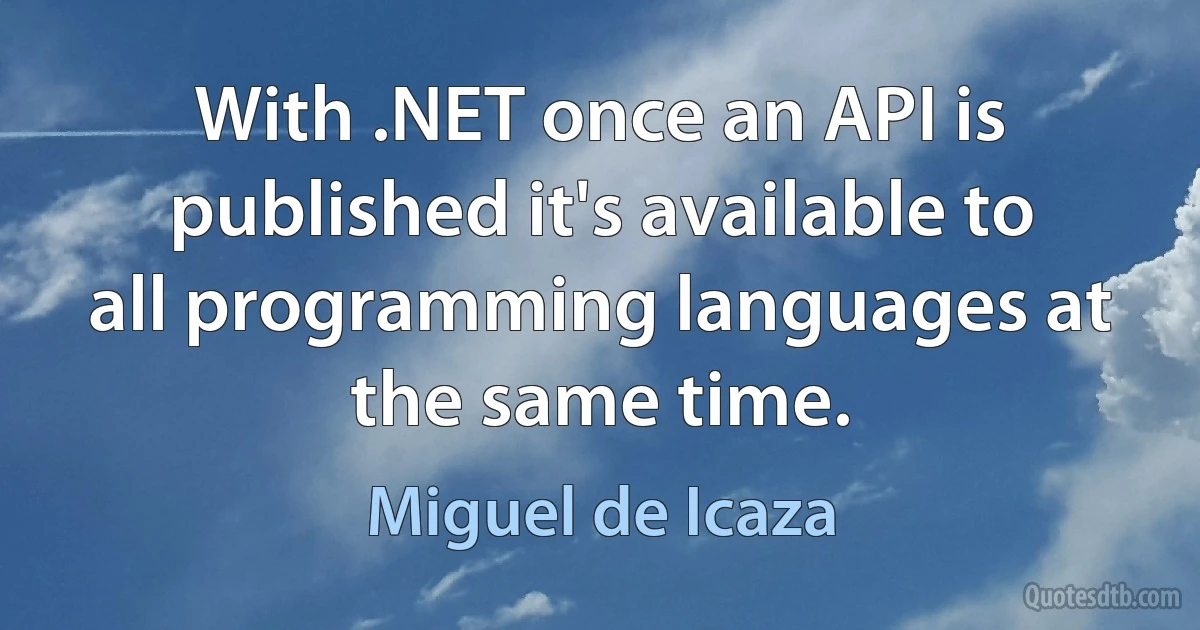 With .NET once an API is published it's available to all programming languages at the same time. (Miguel de Icaza)