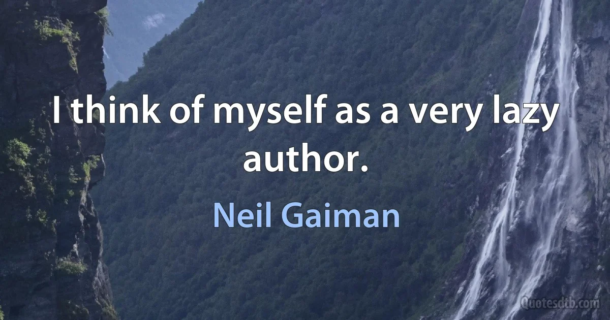 I think of myself as a very lazy author. (Neil Gaiman)