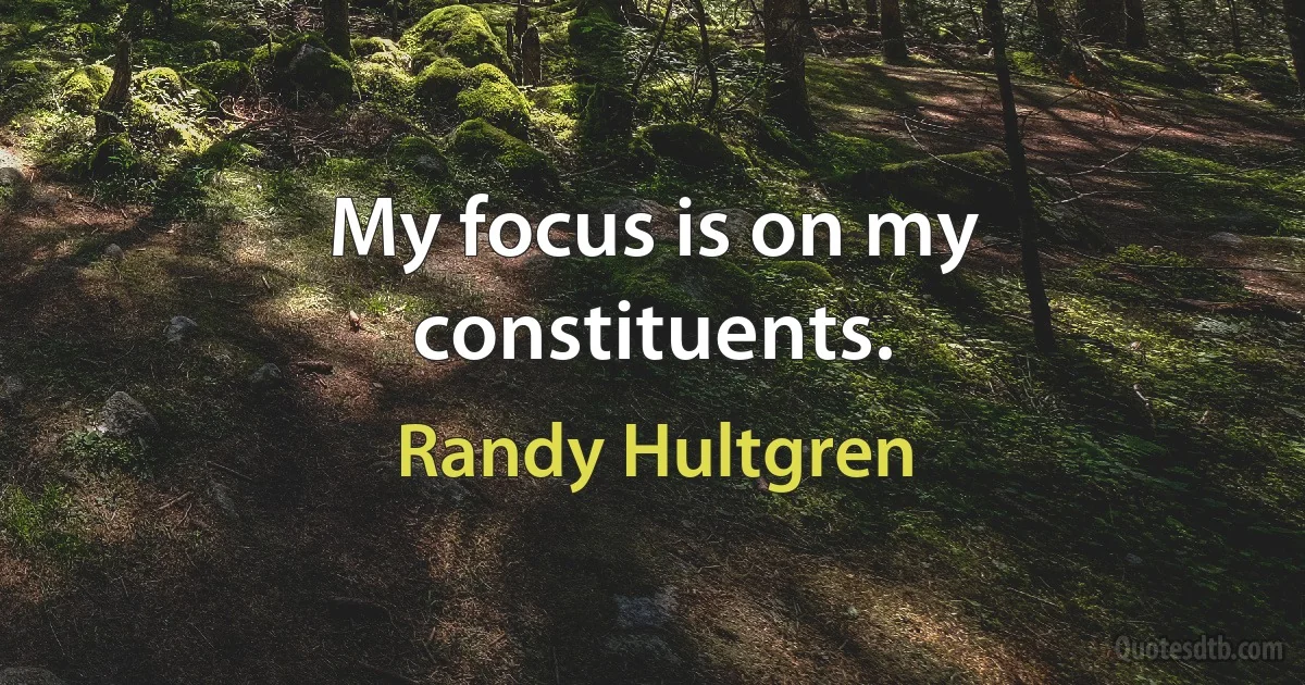 My focus is on my constituents. (Randy Hultgren)