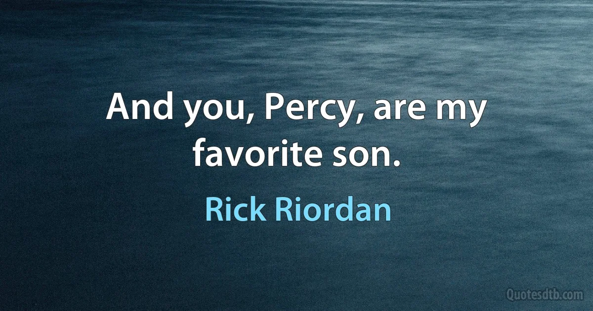 And you, Percy, are my favorite son. (Rick Riordan)