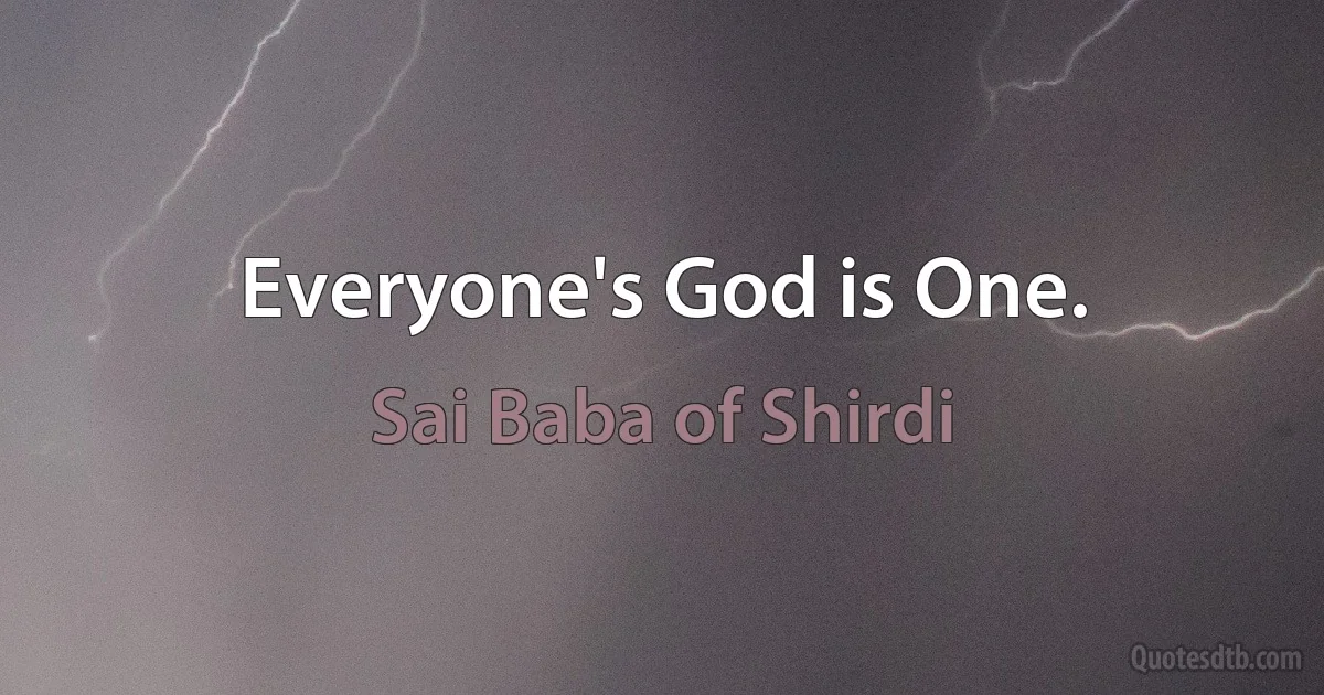 Everyone's God is One. (Sai Baba of Shirdi)