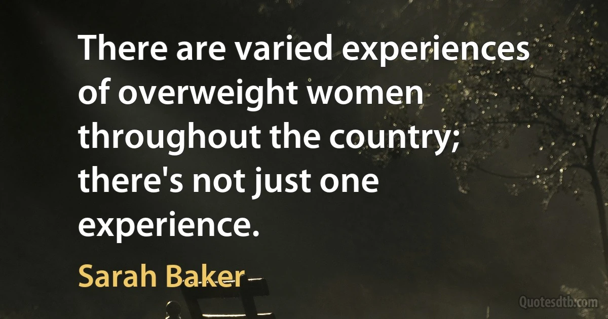 There are varied experiences of overweight women throughout the country; there's not just one experience. (Sarah Baker)