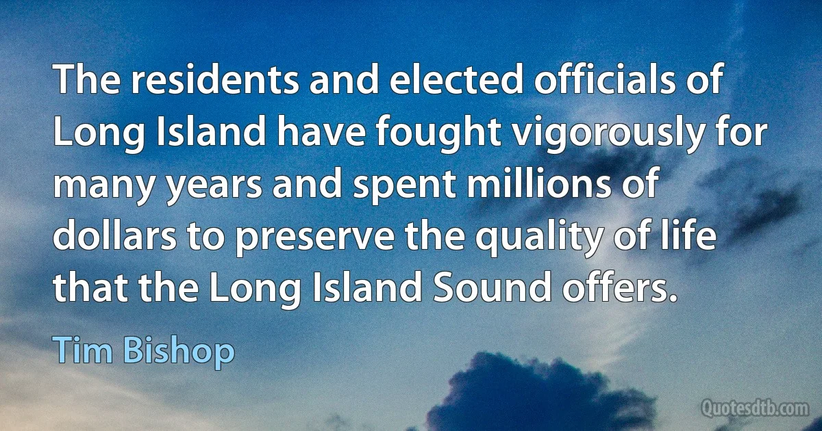 The residents and elected officials of Long Island have fought vigorously for many years and spent millions of dollars to preserve the quality of life that the Long Island Sound offers. (Tim Bishop)