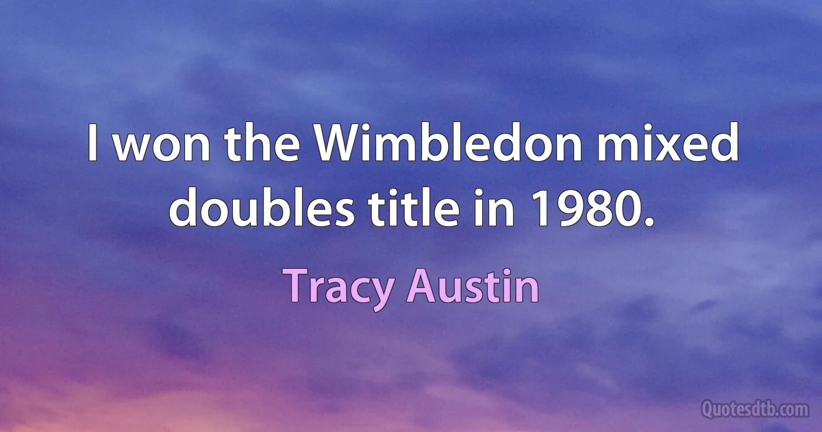 I won the Wimbledon mixed doubles title in 1980. (Tracy Austin)