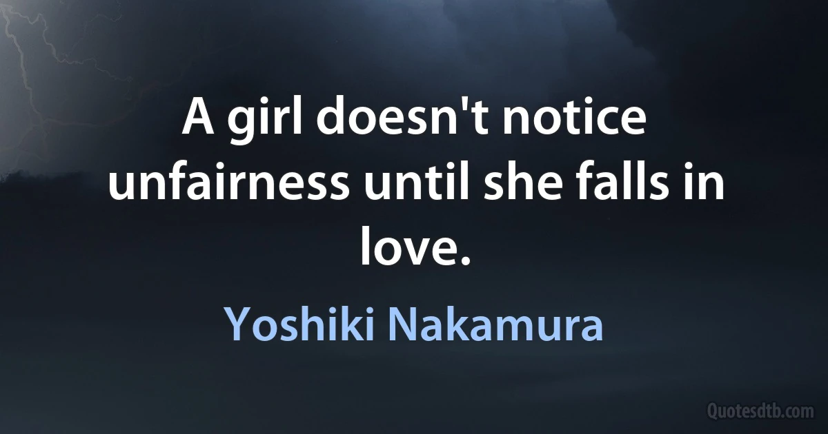 A girl doesn't notice unfairness until she falls in love. (Yoshiki Nakamura)