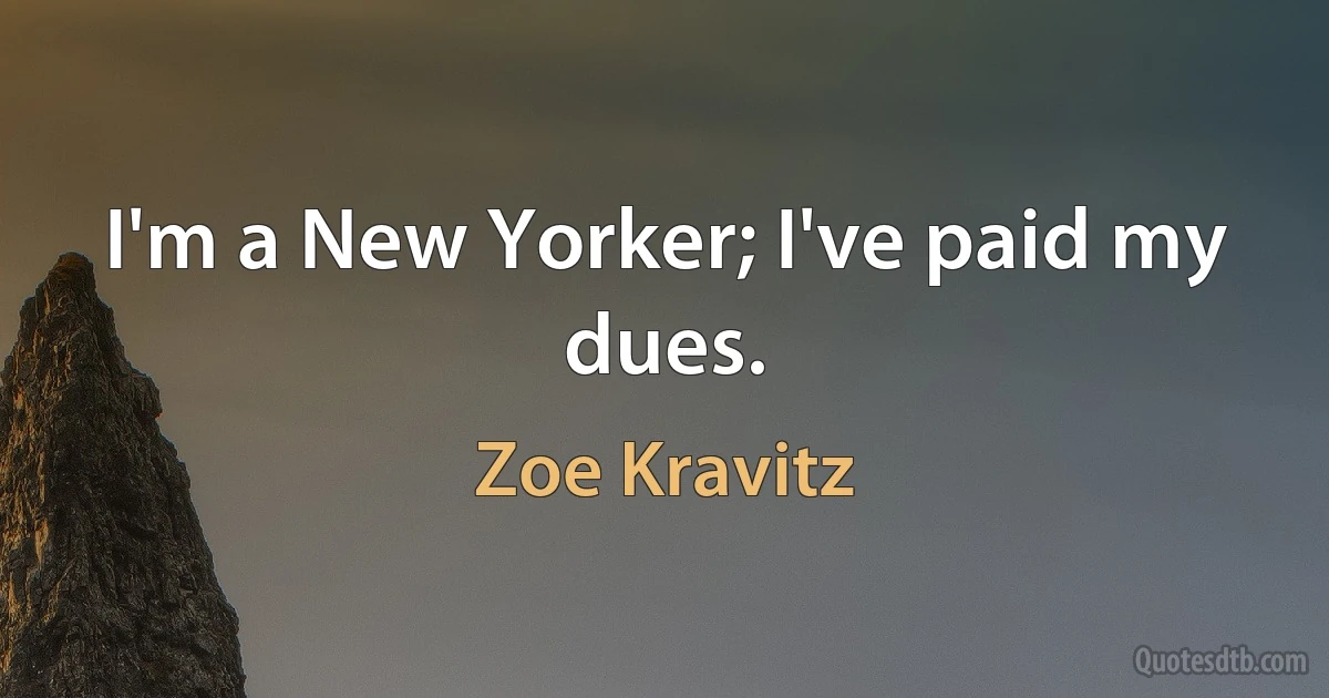 I'm a New Yorker; I've paid my dues. (Zoe Kravitz)