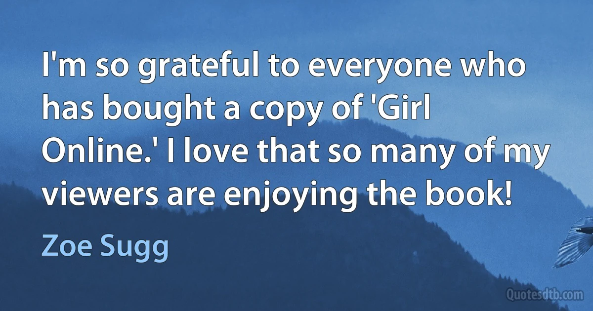 I'm so grateful to everyone who has bought a copy of 'Girl Online.' I love that so many of my viewers are enjoying the book! (Zoe Sugg)