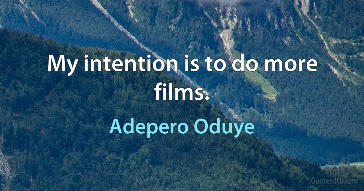 My intention is to do more films. (Adepero Oduye)