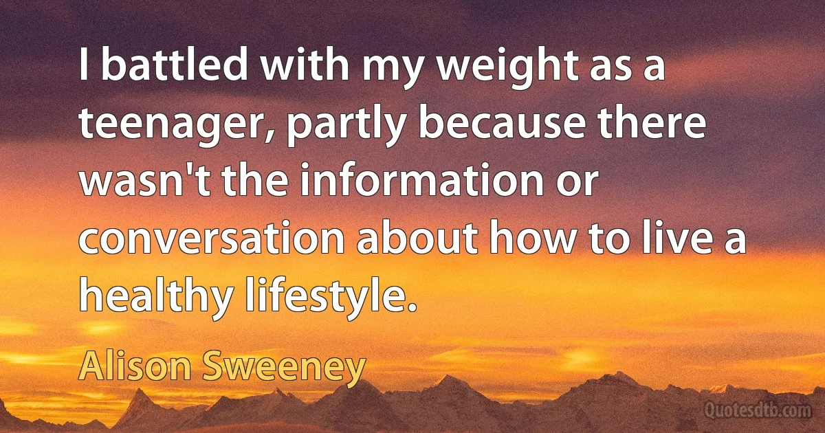 I battled with my weight as a teenager, partly because there wasn't the information or conversation about how to live a healthy lifestyle. (Alison Sweeney)