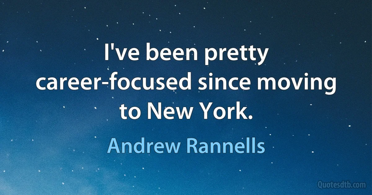 I've been pretty career-focused since moving to New York. (Andrew Rannells)