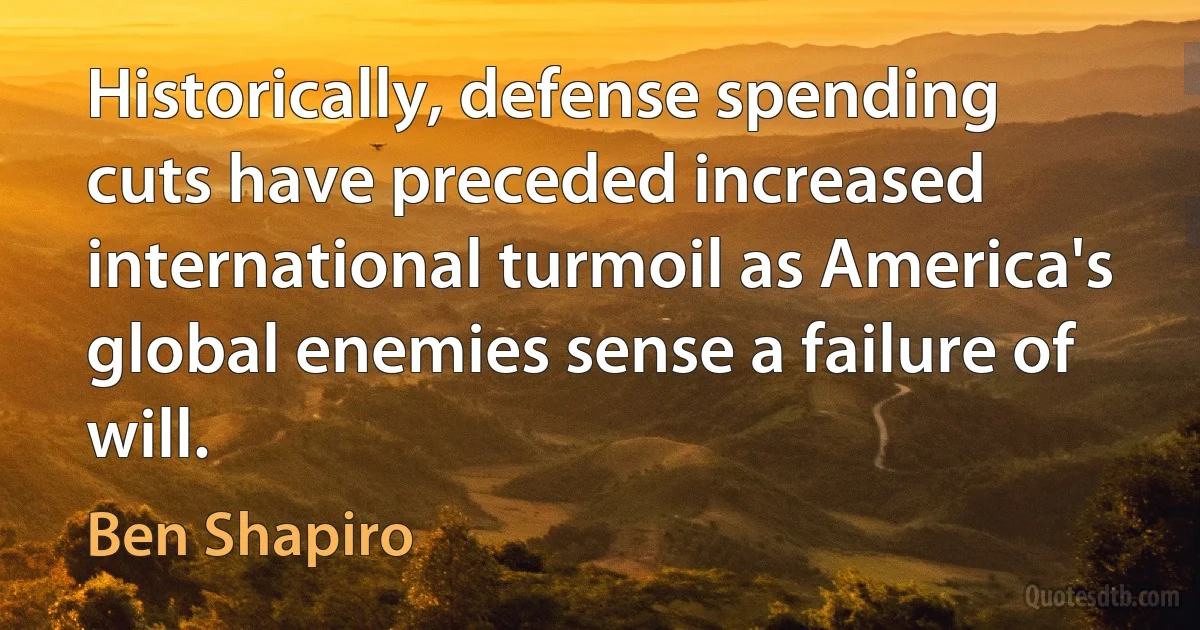 Historically, defense spending cuts have preceded increased international turmoil as America's global enemies sense a failure of will. (Ben Shapiro)