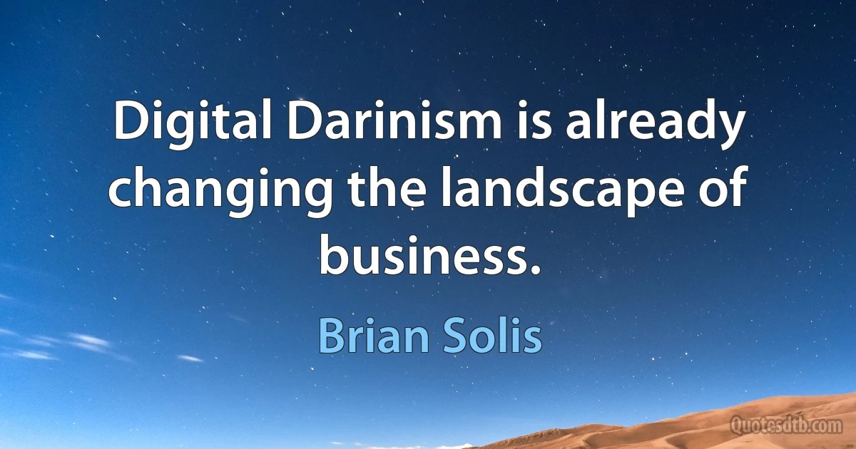 Digital Darinism is already changing the landscape of business. (Brian Solis)