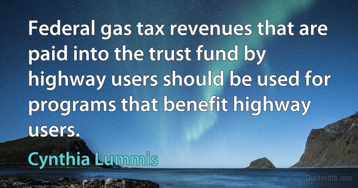 Federal gas tax revenues that are paid into the trust fund by highway users should be used for programs that benefit highway users. (Cynthia Lummis)