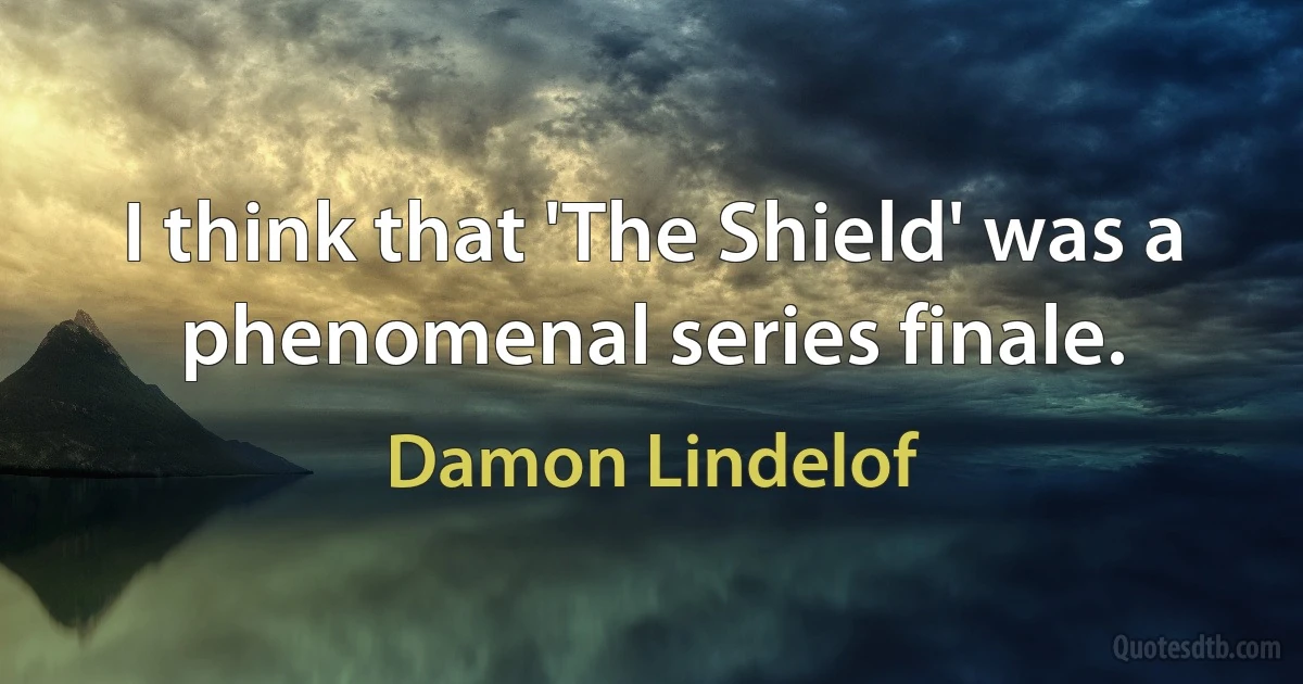 I think that 'The Shield' was a phenomenal series finale. (Damon Lindelof)