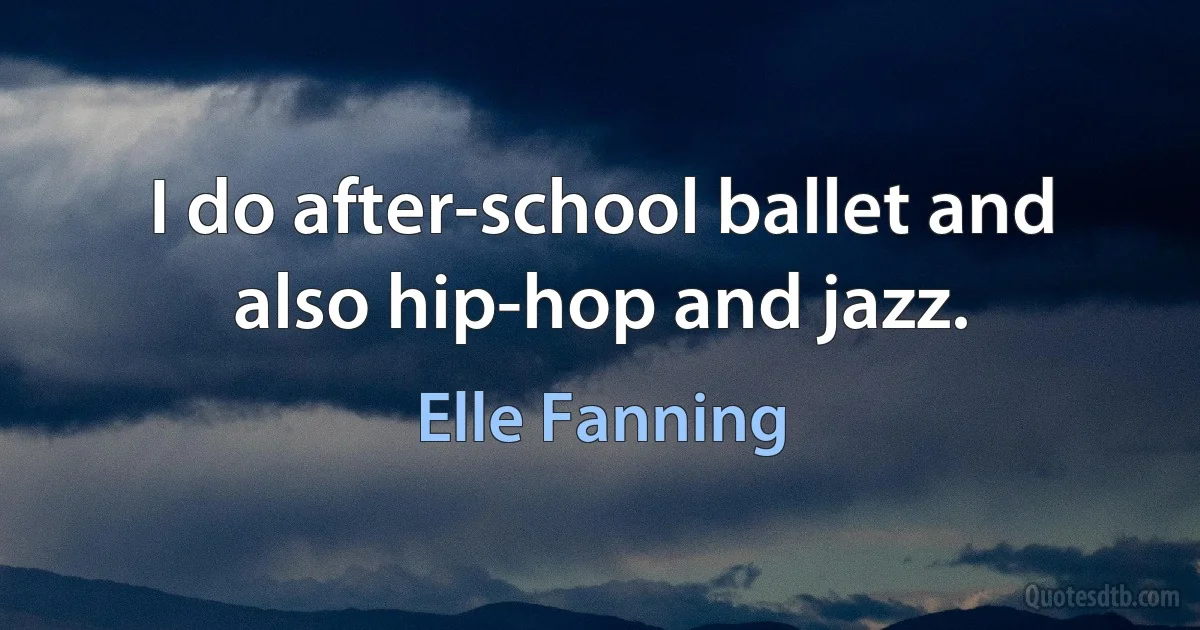 I do after-school ballet and also hip-hop and jazz. (Elle Fanning)